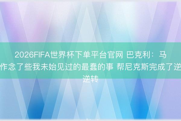 2026FIFA世界杯下单平台官网 巴克利：马刺作念了些我未始见过的最蠢的事 帮尼克斯完成了逆转